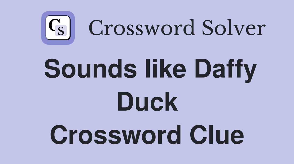 Sounds like Daffy Duck Crossword Clue