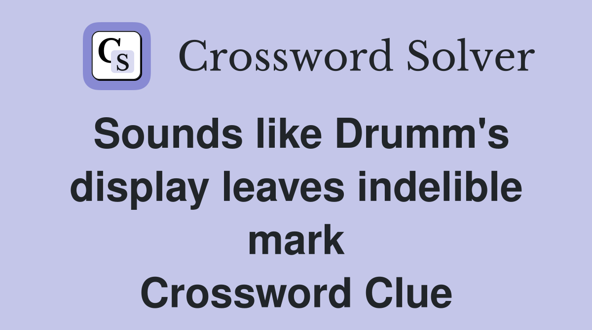 Sounds like Drumm's display leaves indelible mark Crossword Clue