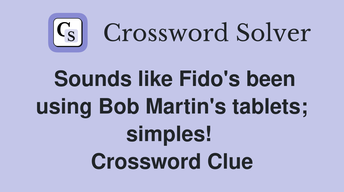 Sounds like Fido's been using Bob Martin's tablets; simples!  Crossword Clue