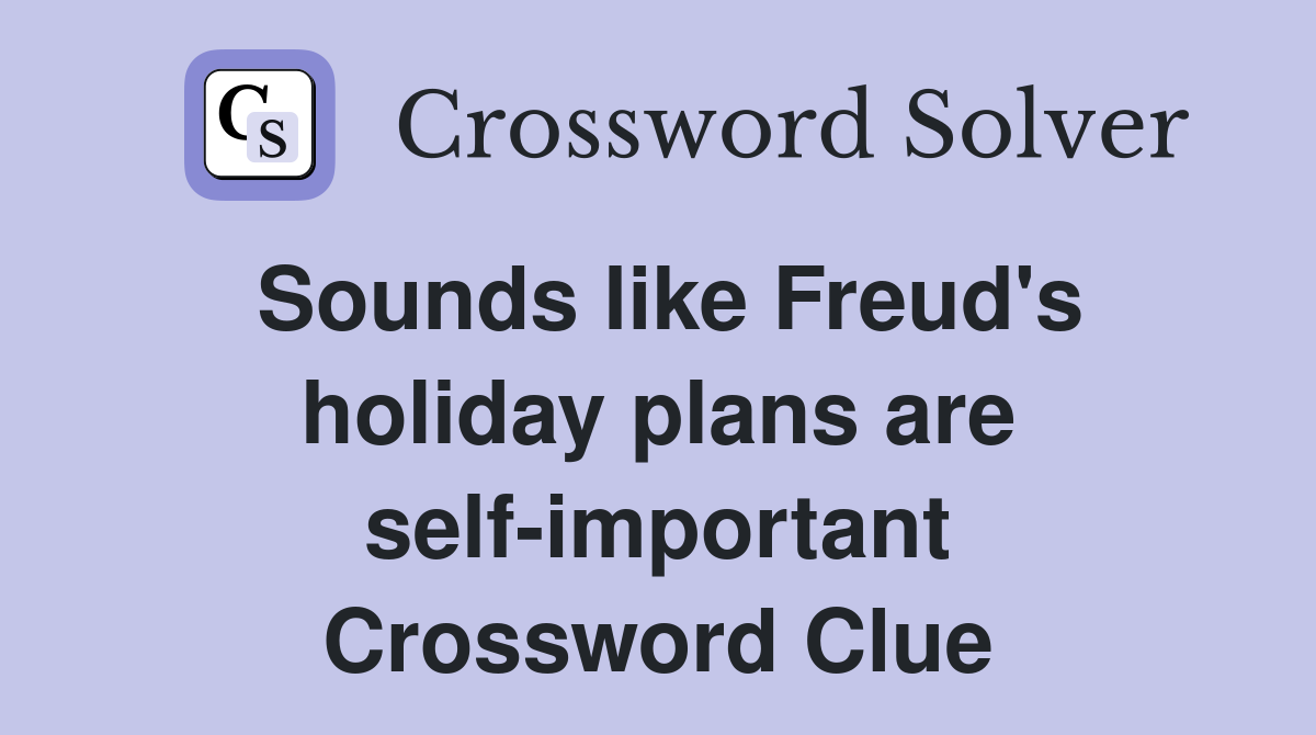 Sounds like Freud's holiday plans are self-important Crossword Clue
