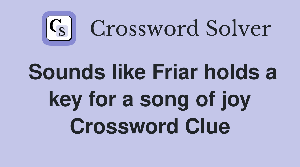 Sounds like Friar holds a key for a song of joy Crossword Clue