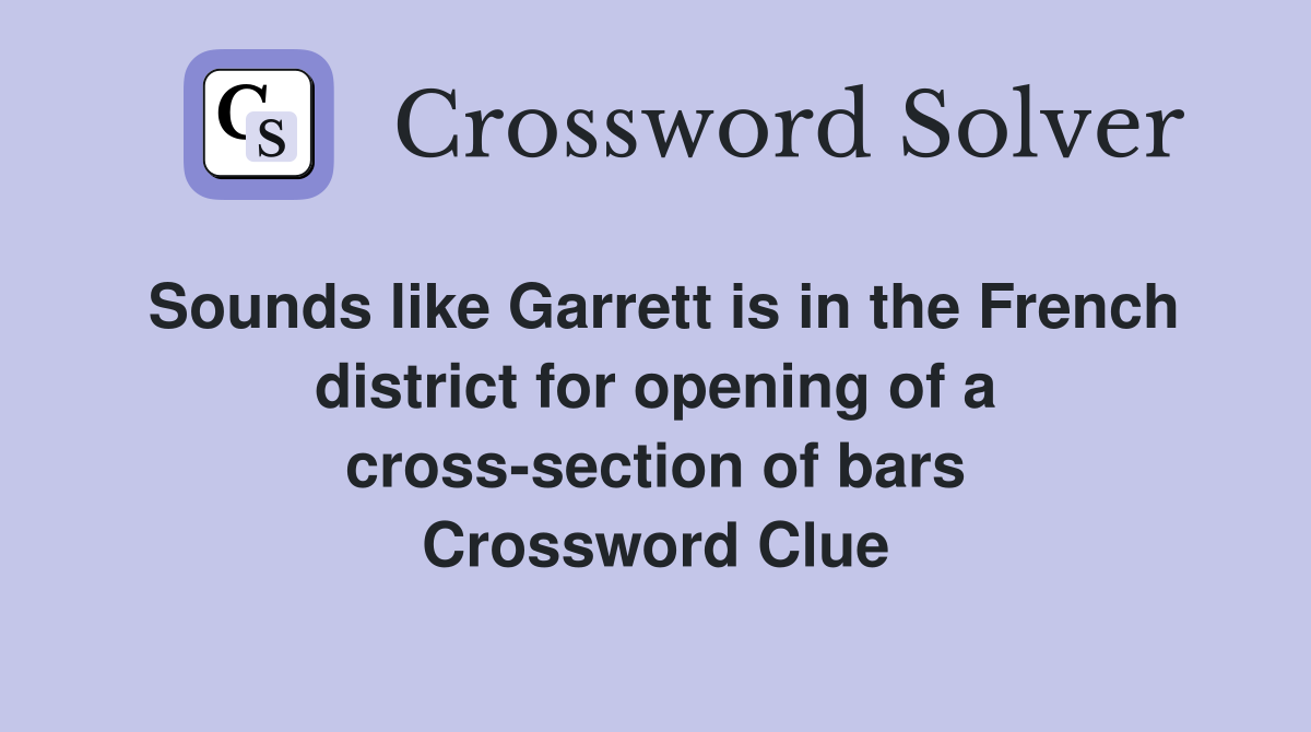 Sounds like Garrett is in the French district for opening of a cross-section of bars Crossword Clue