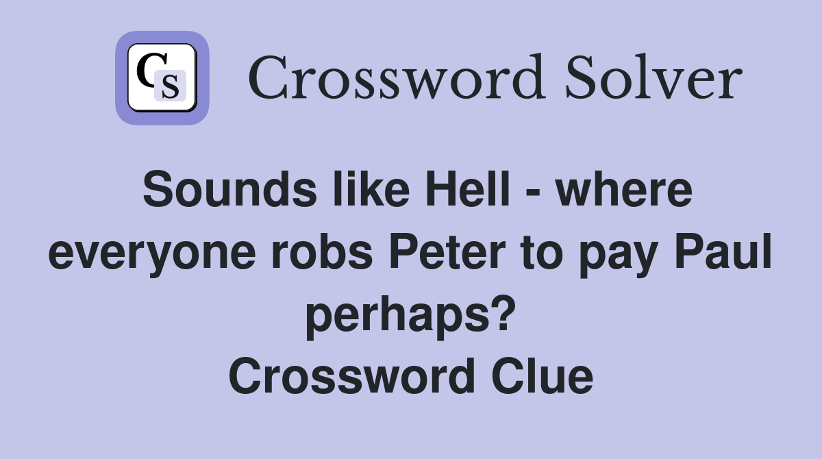 Sounds like Hell - where everyone robs Peter to pay Paul perhaps? Crossword Clue