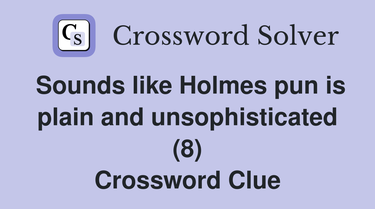Sounds like Holmes pun is plain and unsophisticated (8) Crossword Clue