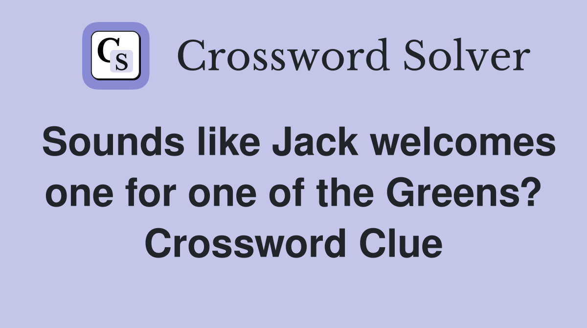 Sounds like Jack welcomes one for one of the Greens? Crossword Clue