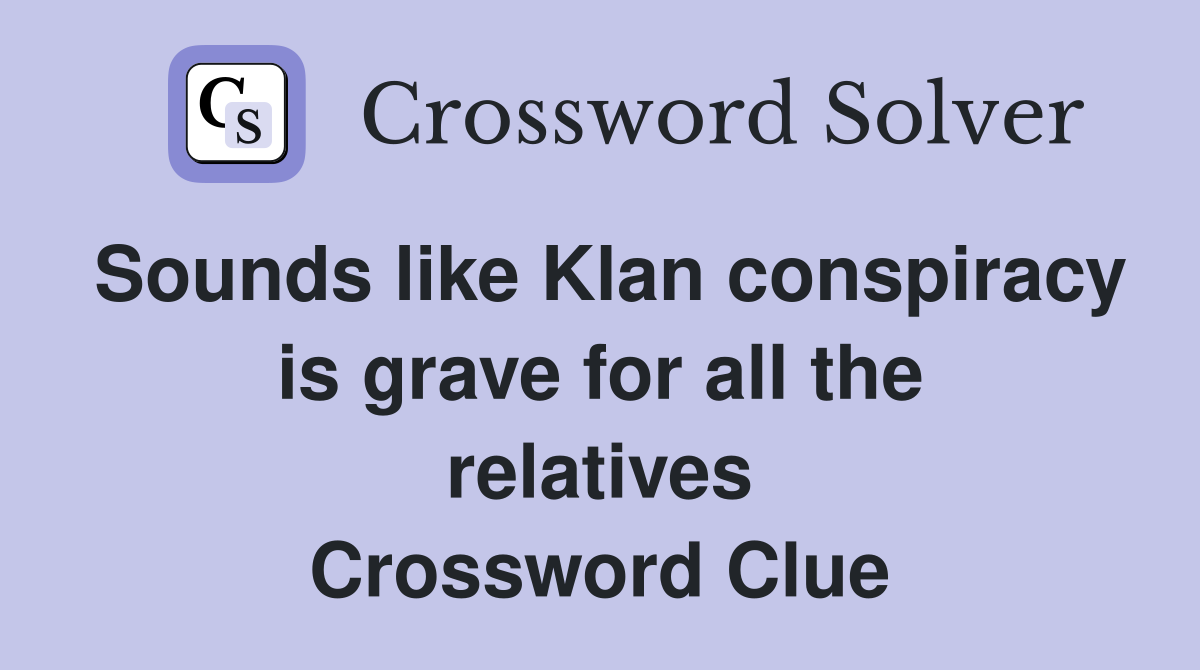 Sounds like Klan conspiracy is grave for all the relatives Crossword Clue