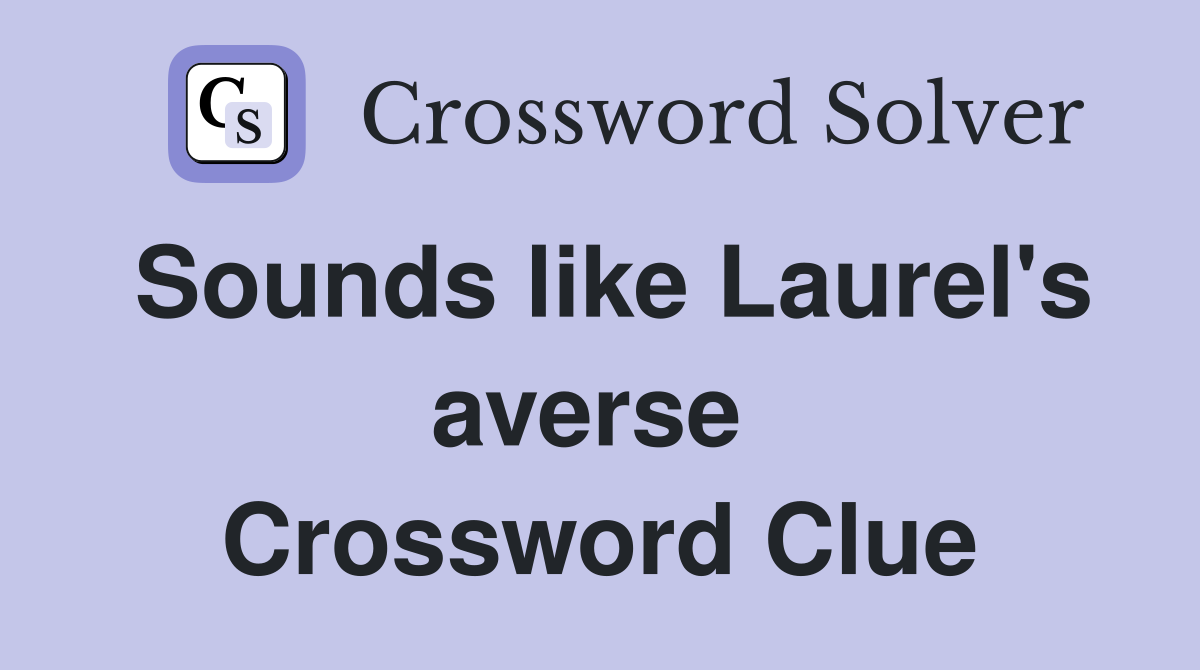 Sounds like Laurel's averse  Crossword Clue