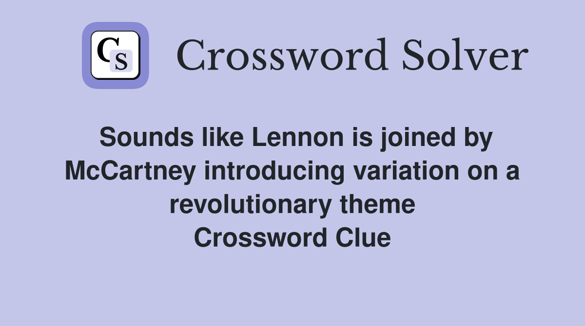 Sounds like Lennon is joined by McCartney introducing variation on a revolutionary theme Crossword Clue