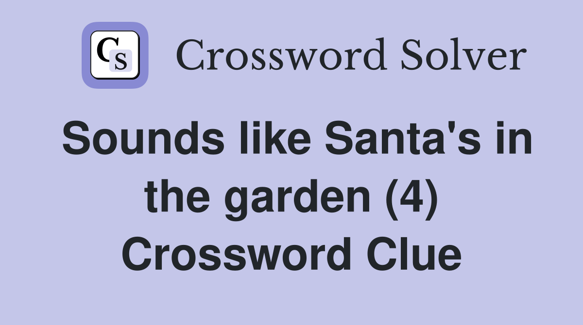 Sounds like Santa's in the garden (4) Crossword Clue