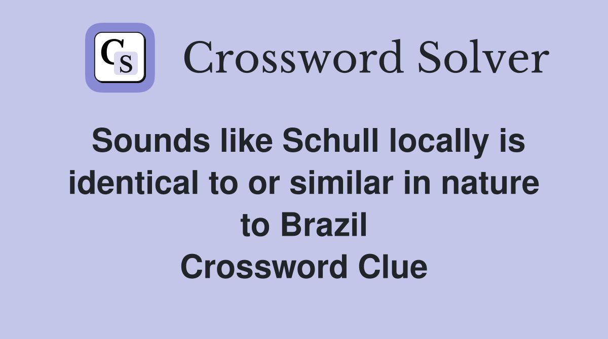 Sounds like Schull locally is identical to or similar in nature to Brazil Crossword Clue