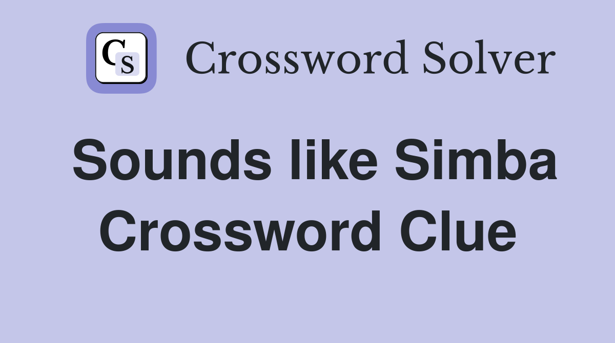 Sounds like Simba Crossword Clue