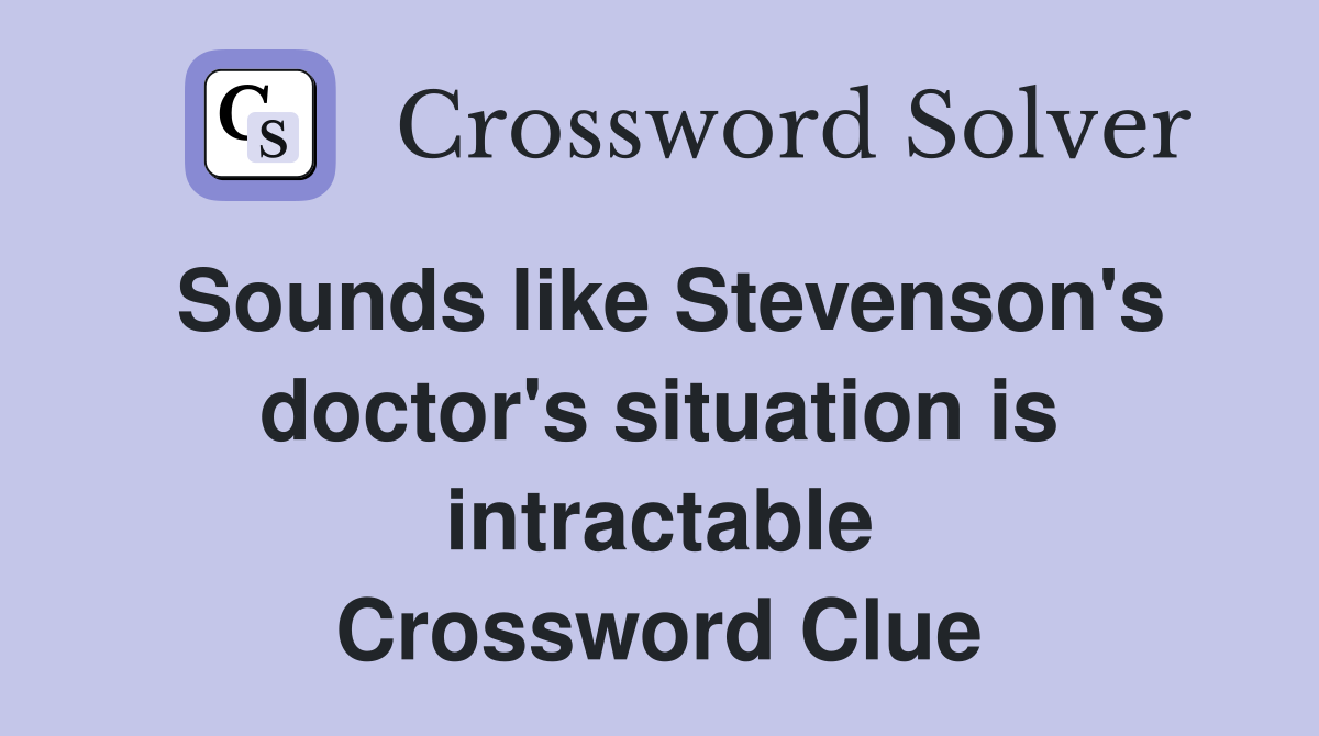 Sounds like Stevenson's doctor's situation is intractable Crossword Clue