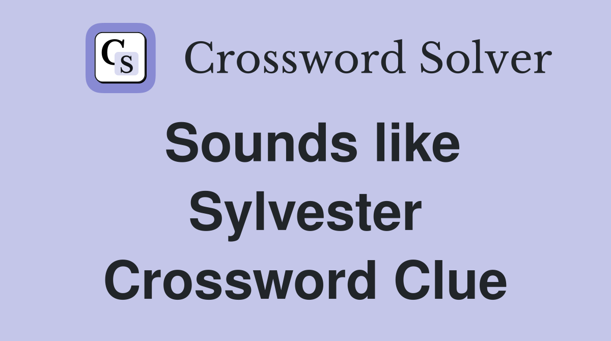 Sounds like Sylvester Crossword Clue
