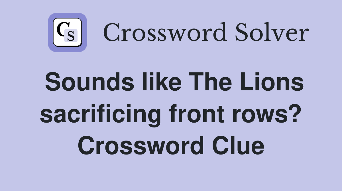 Sounds like The Lions sacrificing front rows? Crossword Clue