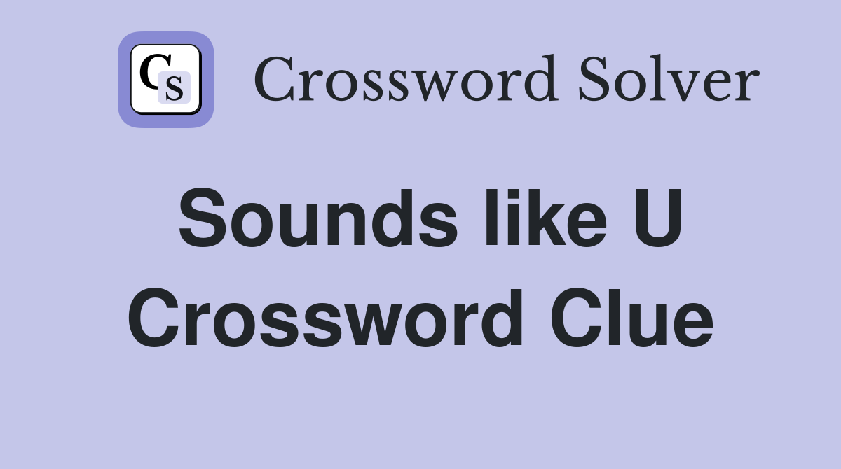 Sounds like U Crossword Clue