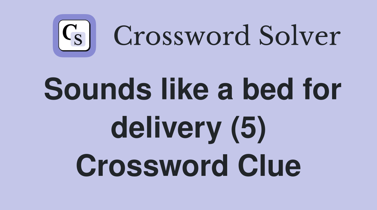 Sounds like a bed for delivery (5) Crossword Clue