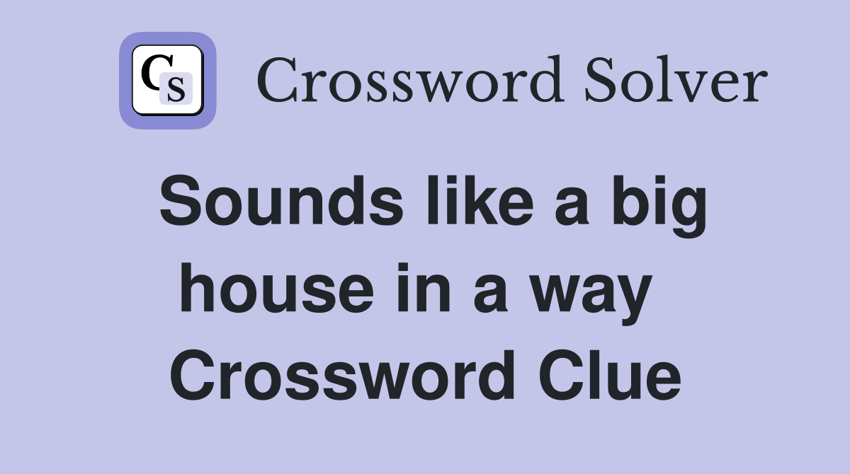 Sounds like a big house in a way  Crossword Clue