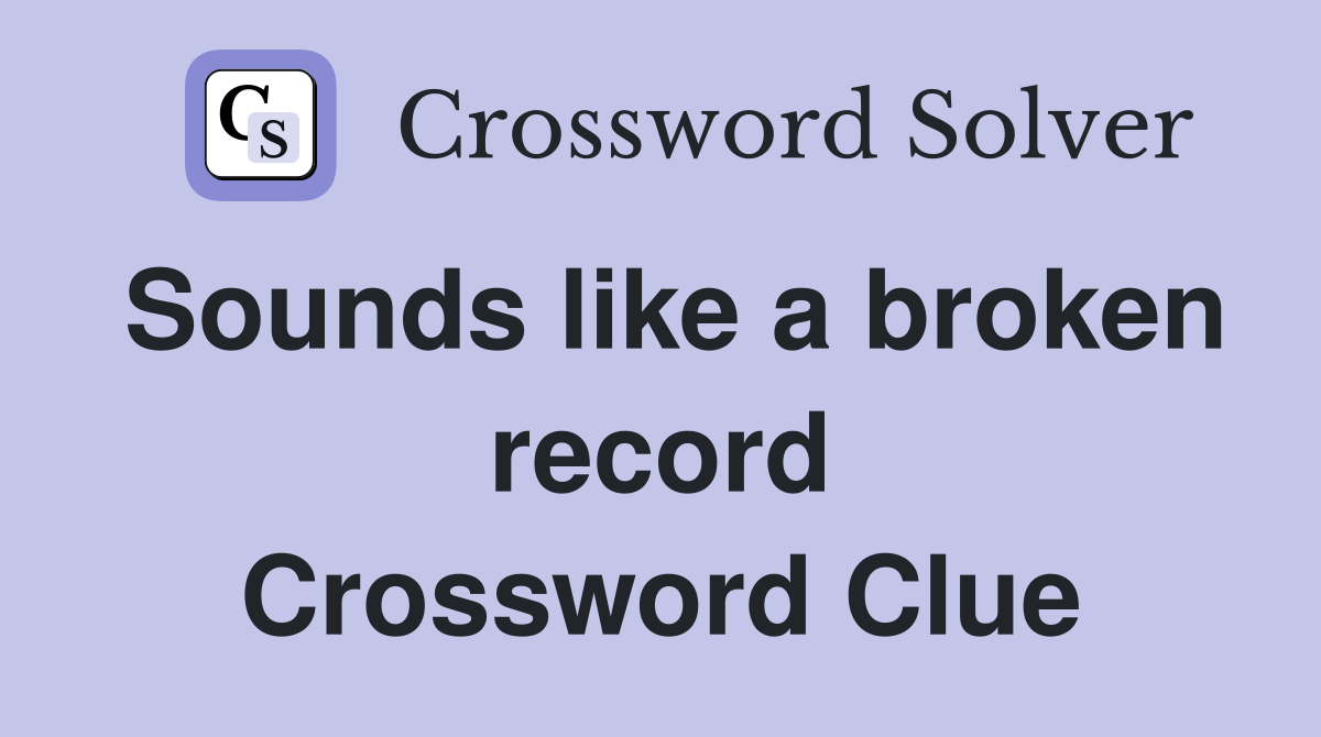 Sounds like a broken record Crossword Clue