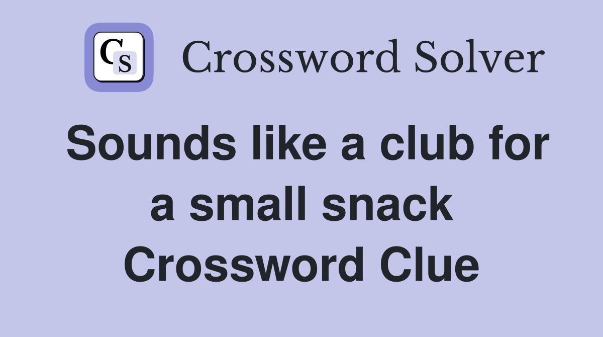 Sounds like a club for a small snack Crossword Clue