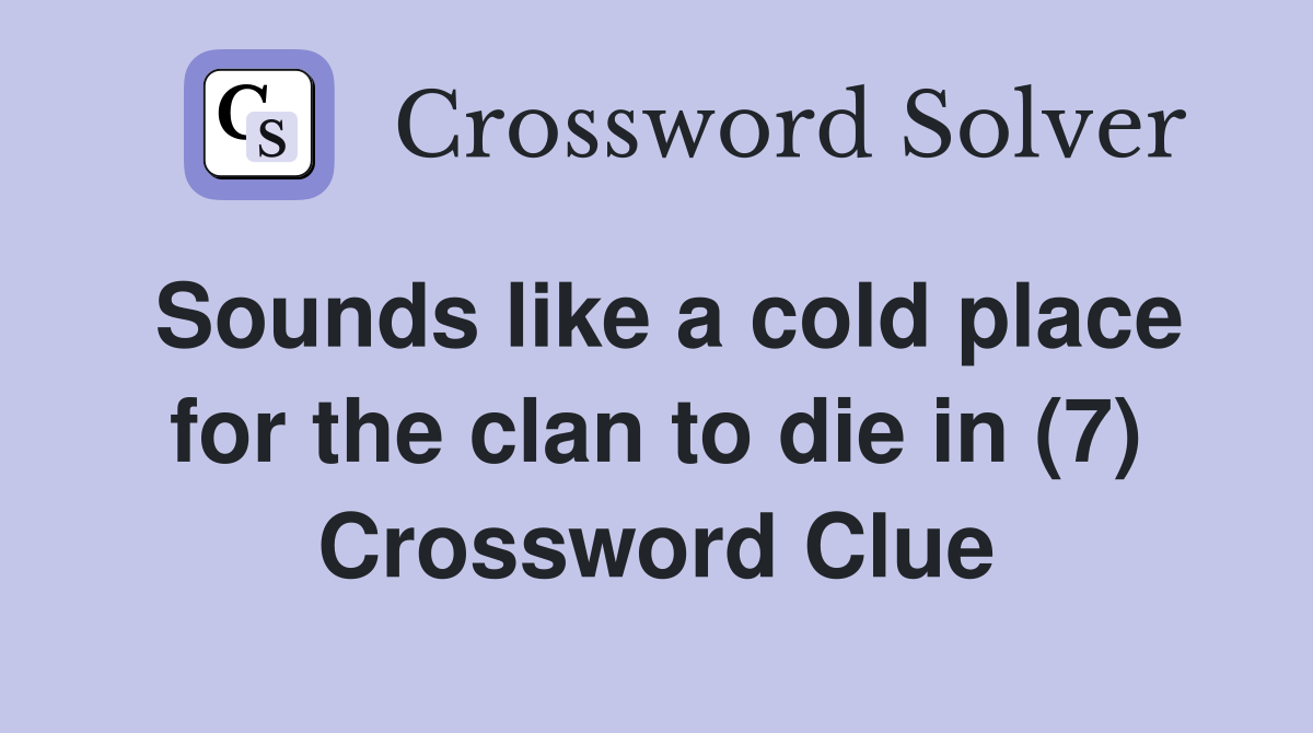Sounds like a cold place for the clan to die in (7) Crossword Clue