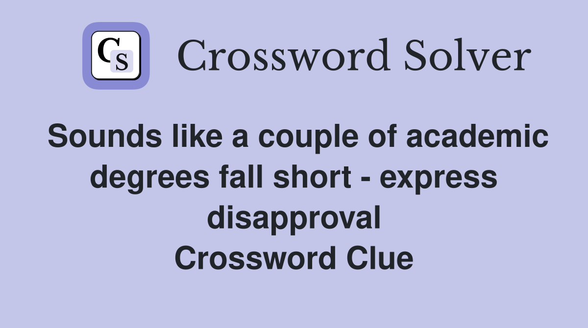 Sounds like a couple of academic degrees fall short - express disapproval Crossword Clue