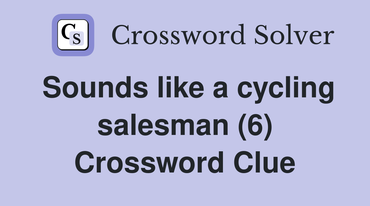 Sounds like a cycling salesman (6) Crossword Clue