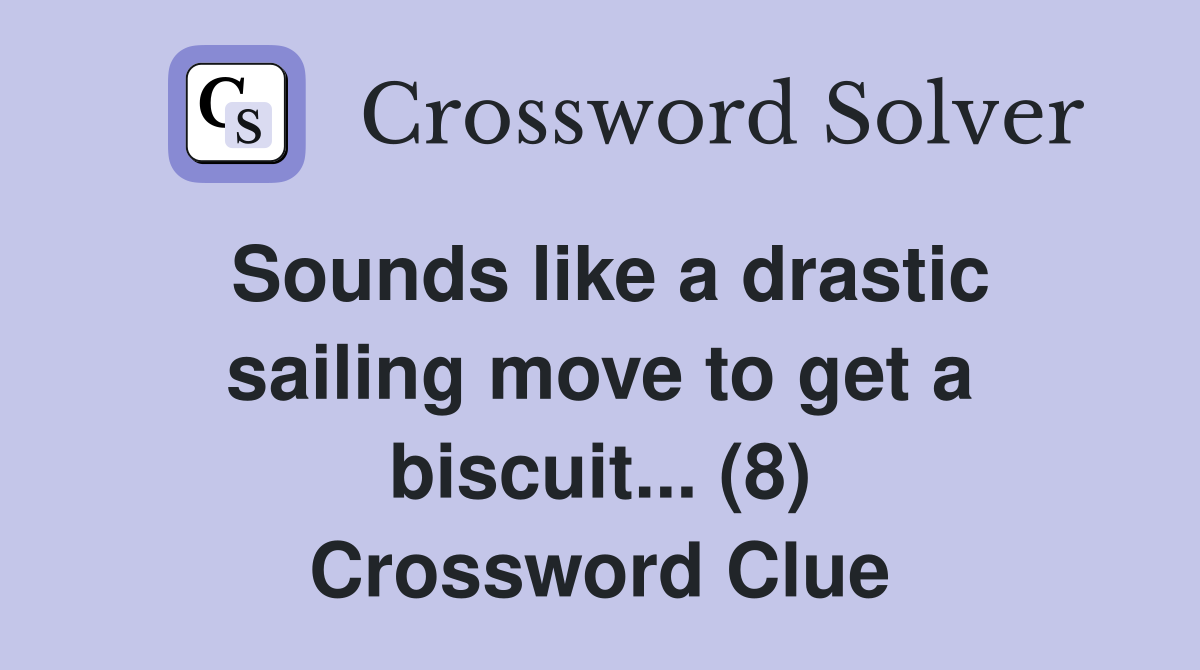 Sounds like a drastic sailing move to get a biscuit... (8) Crossword Clue