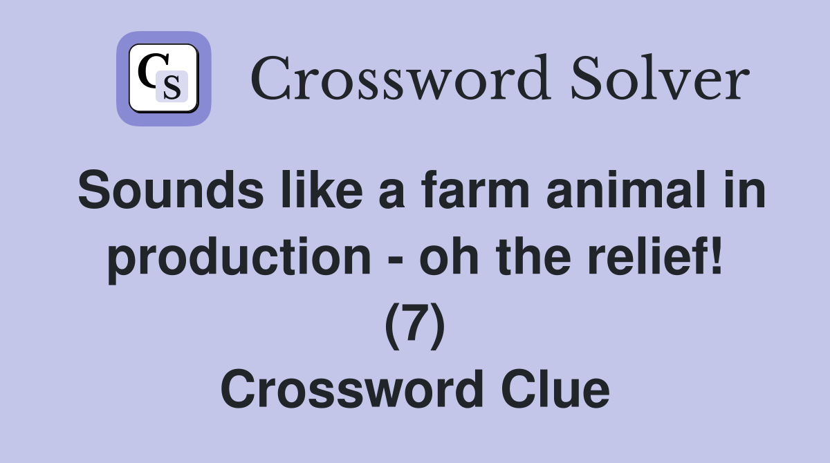 Sounds like a farm animal in production - oh the relief! (7) Crossword Clue