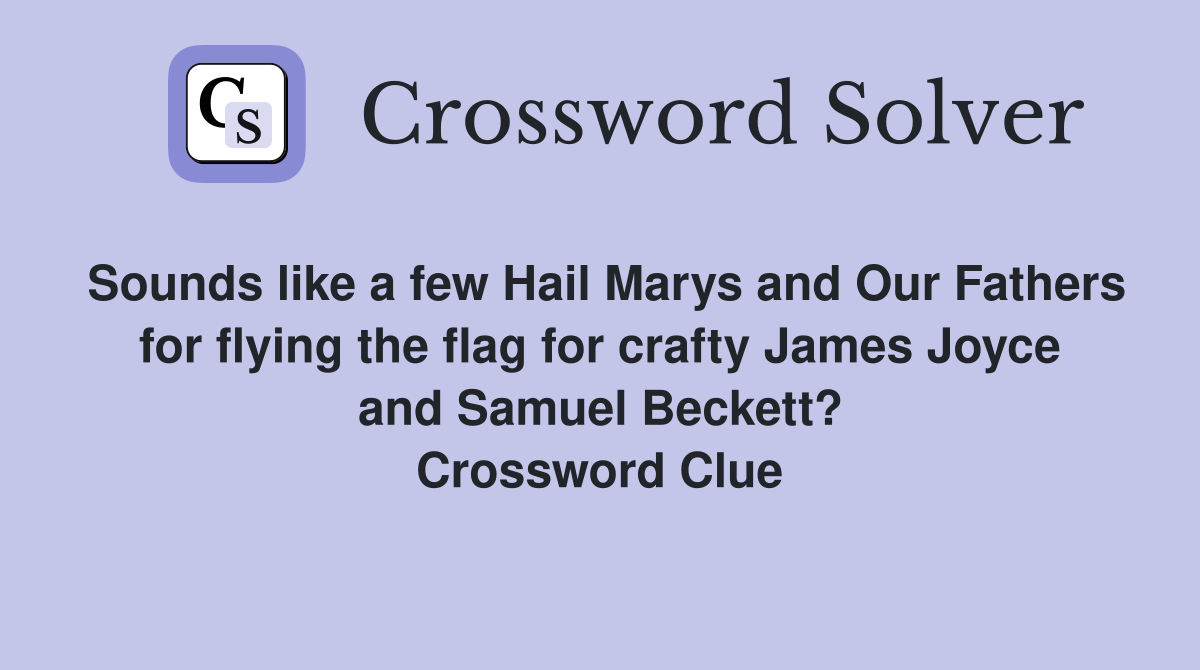 Sounds like a few Hail Marys and Our Fathers for flying the flag for crafty James Joyce and Samuel Beckett? Crossword Clue