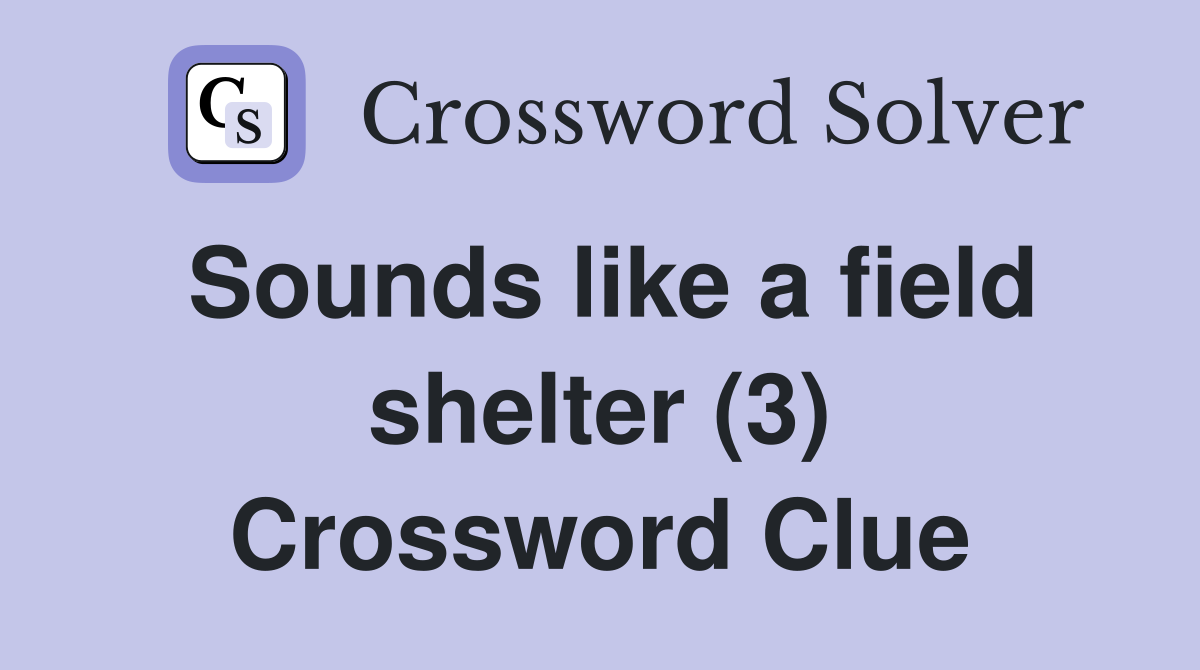 Sounds like a field shelter (3) Crossword Clue