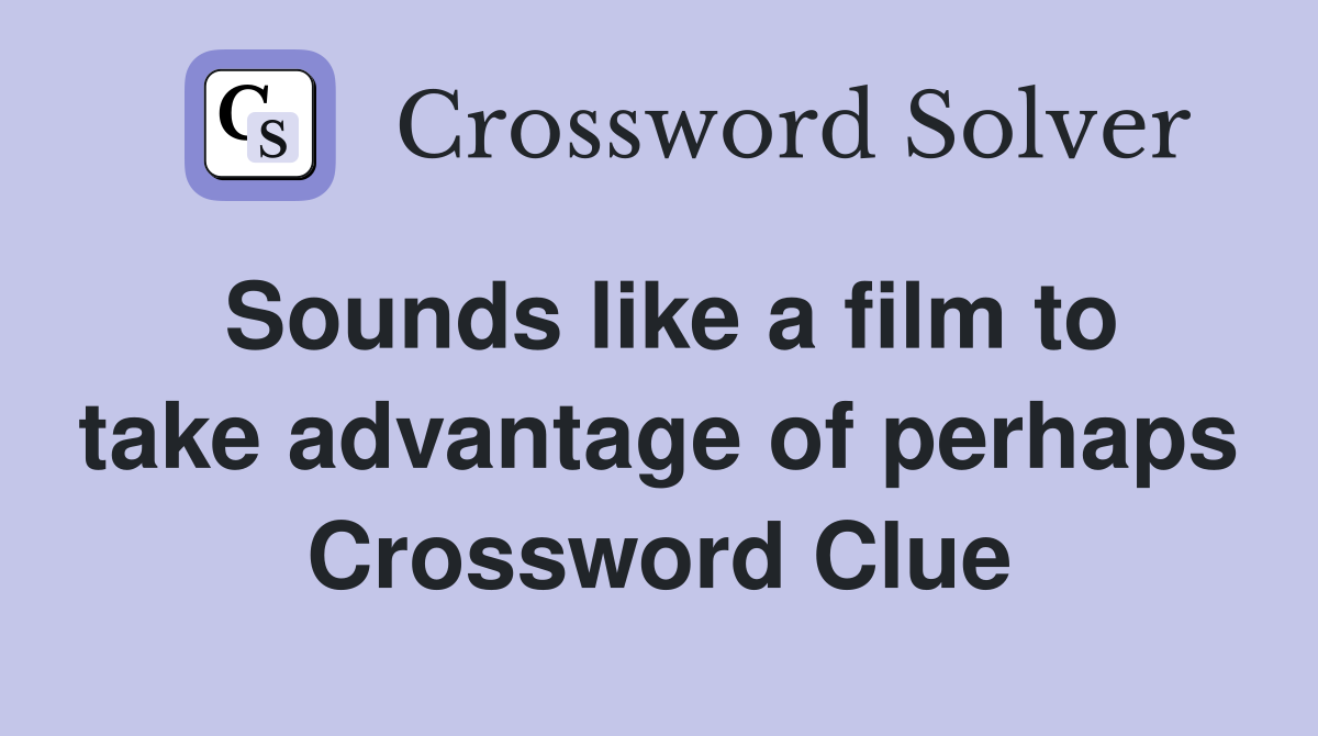 Sounds like a film to take advantage of perhaps Crossword Clue