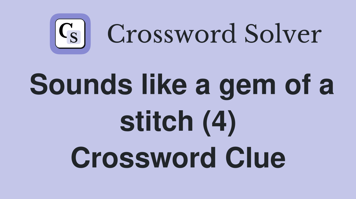 Sounds like a gem of a stitch (4) Crossword Clue