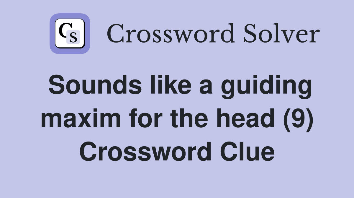Sounds like a guiding maxim for the head (9) Crossword Clue
