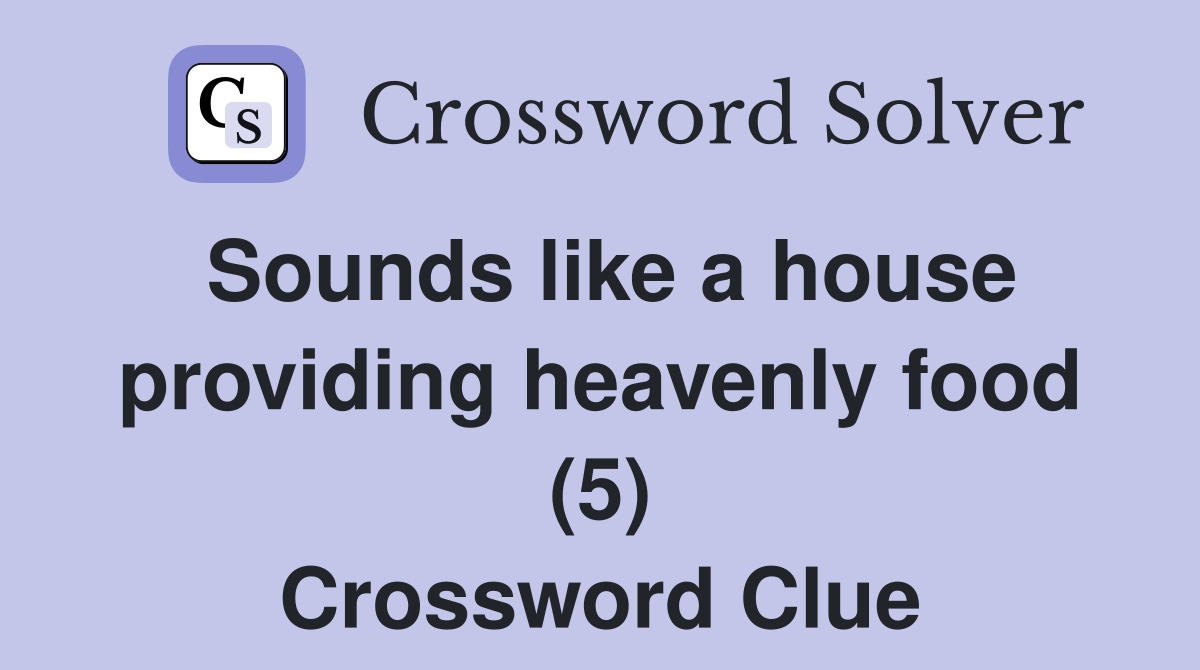 Sounds like a house providing heavenly food (5) Crossword Clue