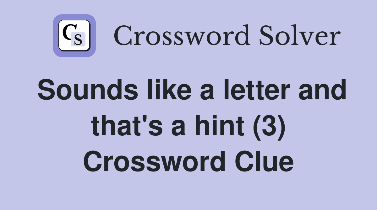 Sounds like a letter and that's a hint (3) Crossword Clue