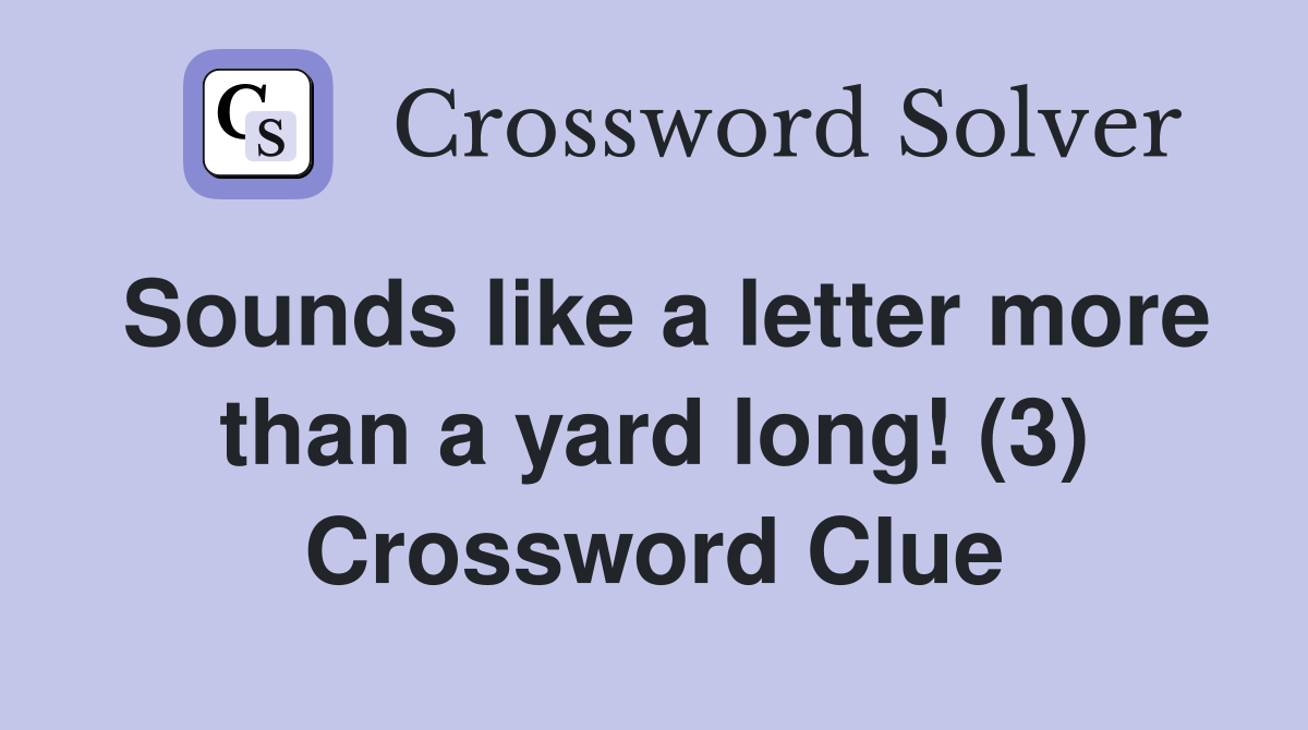 Sounds like a letter more than a yard long! (3) Crossword Clue