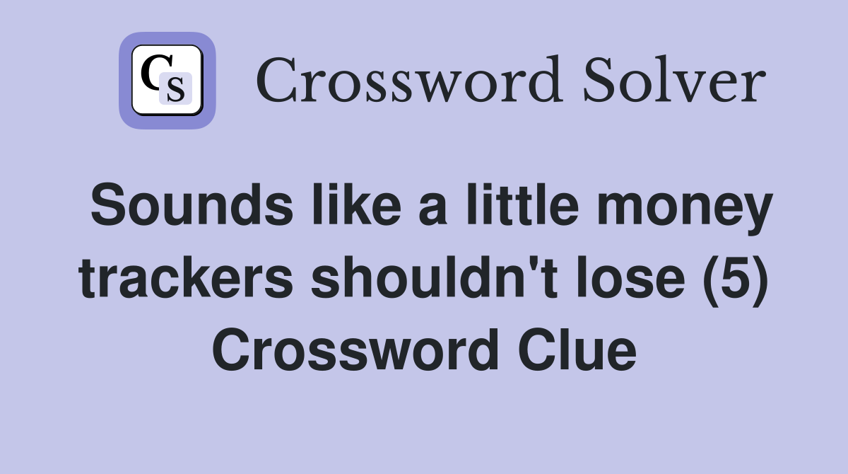 Sounds like a little money trackers shouldn't lose (5) Crossword Clue