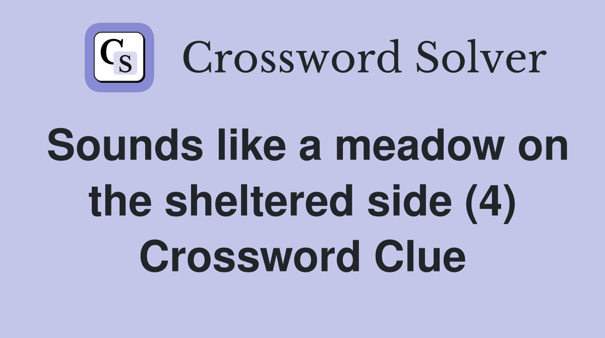 Sounds like a meadow on the sheltered side (4) Crossword Clue