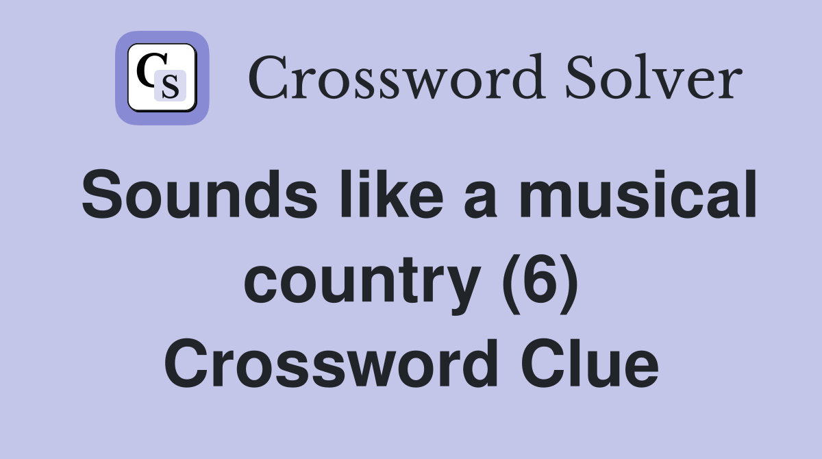 Sounds like a musical country (6) Crossword Clue