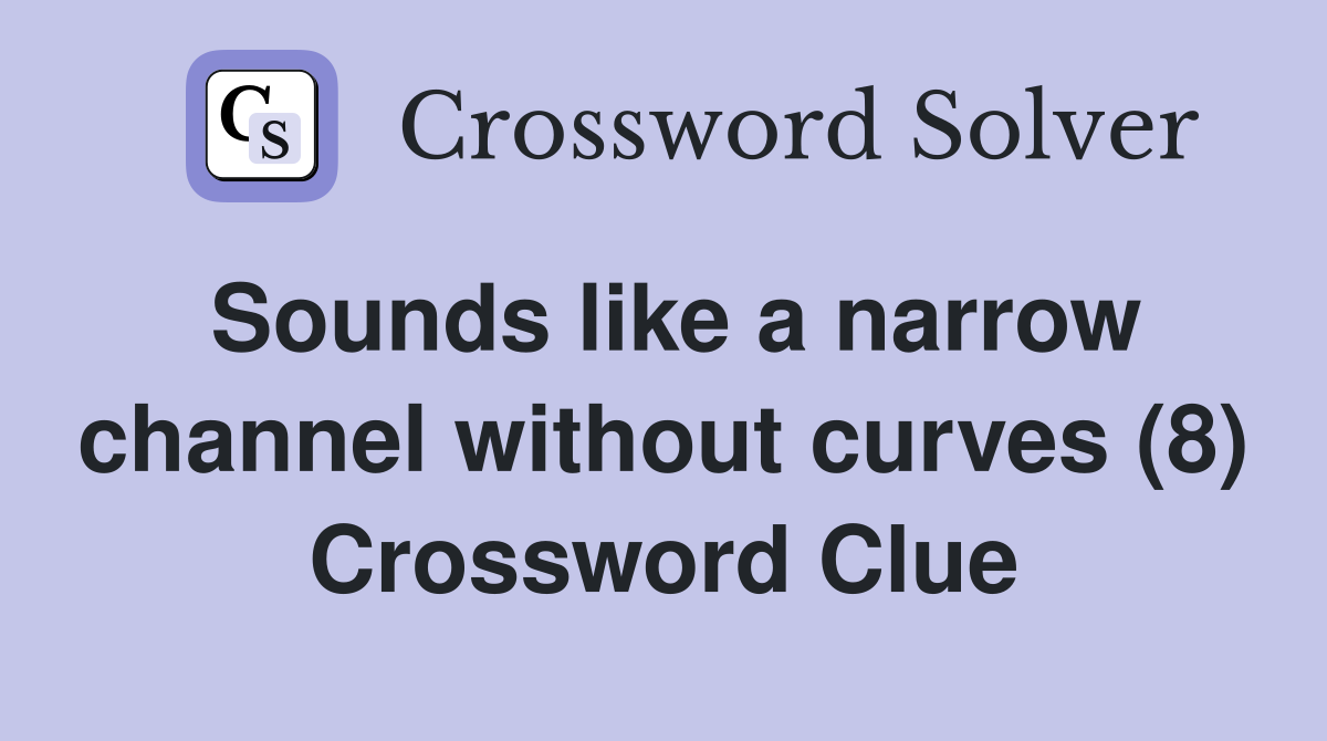 Sounds like a narrow channel without curves (8) Crossword Clue