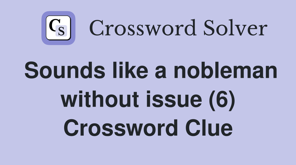 Sounds like a nobleman without issue (6) Crossword Clue