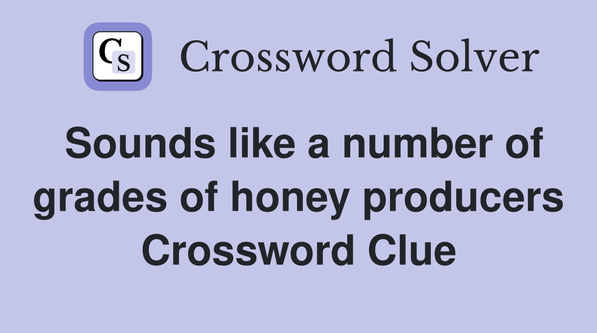 Sounds like a number of grades of honey producers Crossword Clue