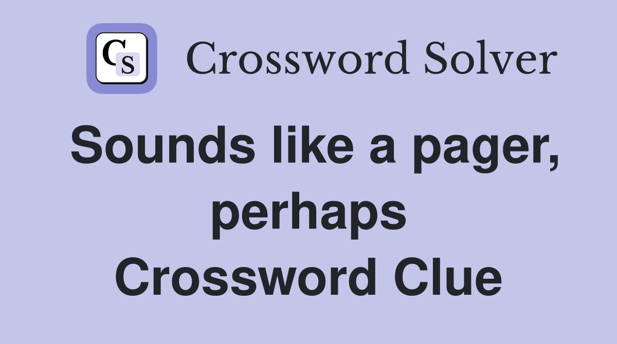 Sounds like a pager, perhaps Crossword Clue
