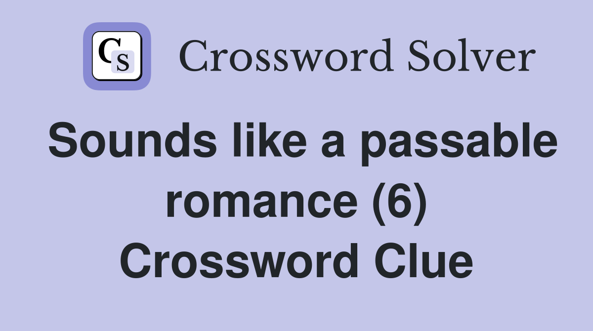 Sounds like a passable romance (6) Crossword Clue