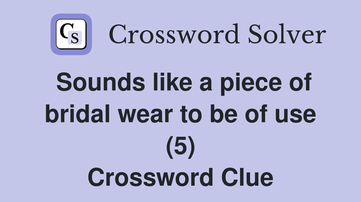 Sounds like a piece of bridal wear to be of use (5) Crossword Clue