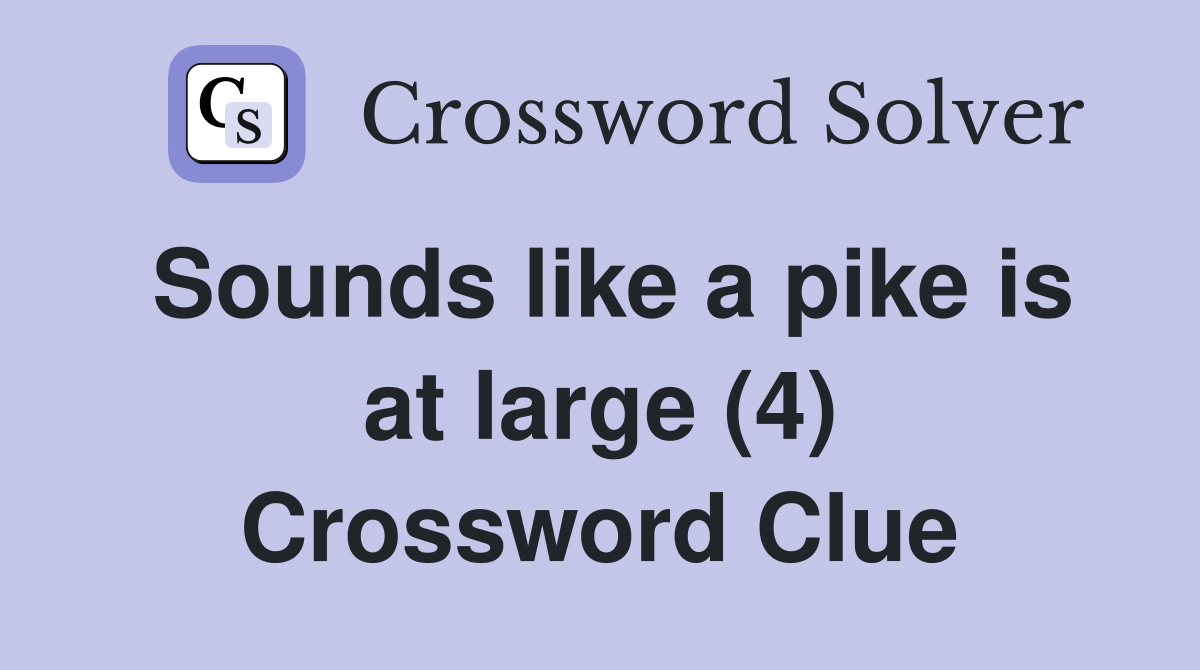 Sounds like a pike is at large (4) Crossword Clue