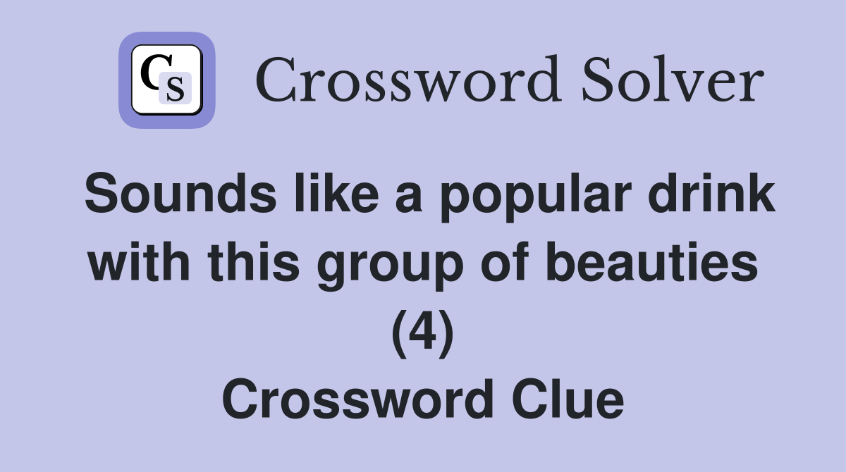 Sounds like a popular drink with this group of beauties (4) Crossword Clue