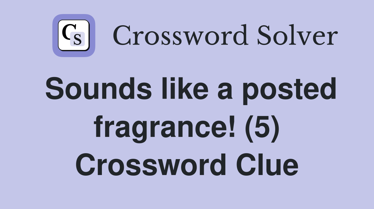 Sounds like a posted fragrance! (5) Crossword Clue