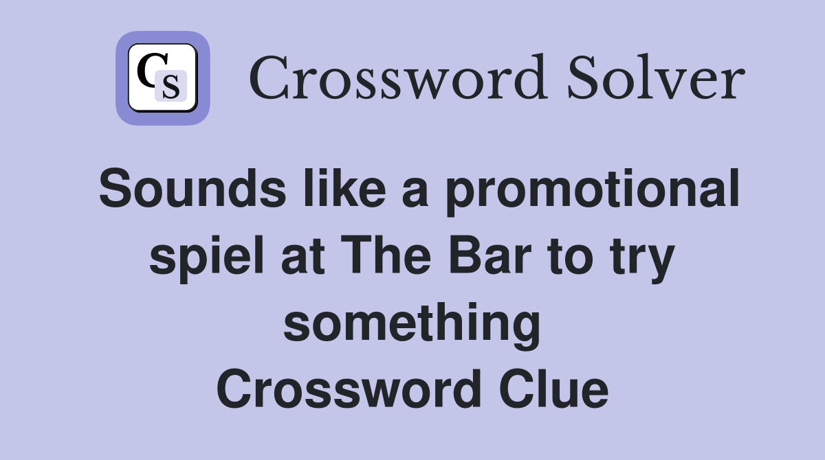 Sounds like a promotional spiel at The Bar to try something Crossword Clue