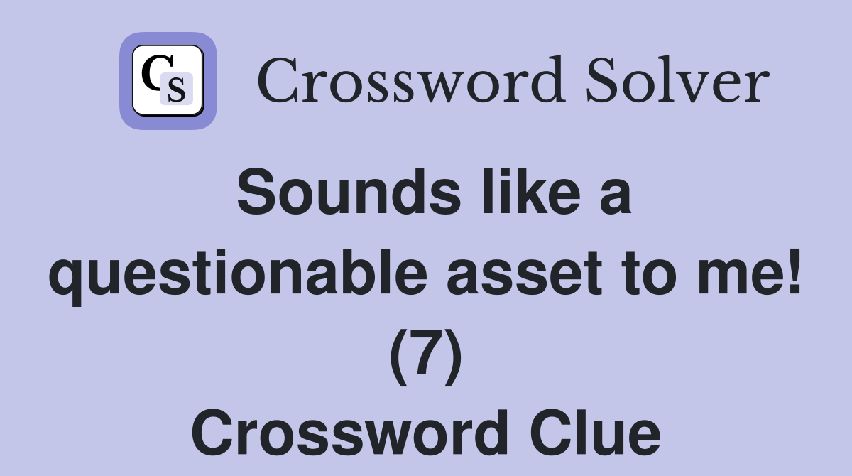 Sounds like a questionable asset to me! (7) Crossword Clue